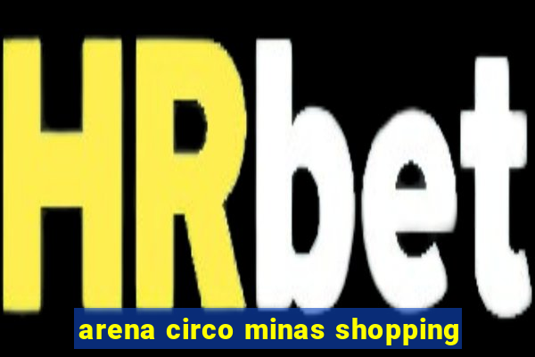 arena circo minas shopping