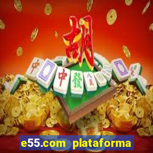 e55.com plataforma de jogos