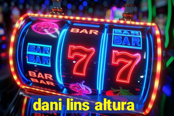 dani lins altura