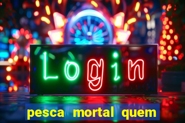 pesca mortal quem morreu gary