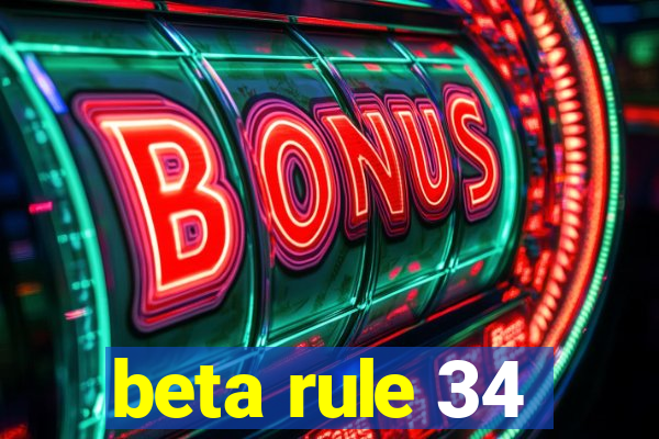 beta rule 34