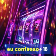 eu confesso+18