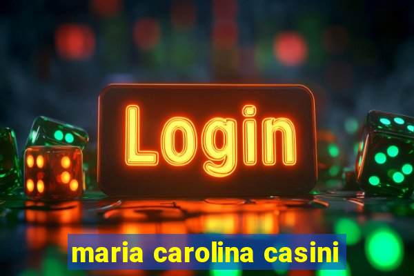 maria carolina casini