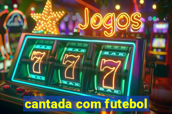 cantada com futebol