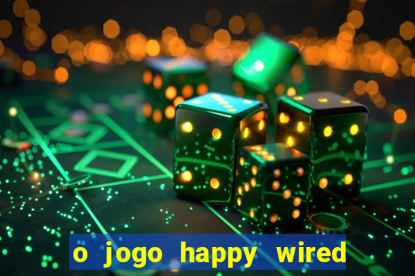 o jogo happy wired paga mesmo
