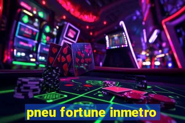 pneu fortune inmetro