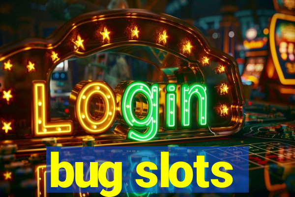 bug slots