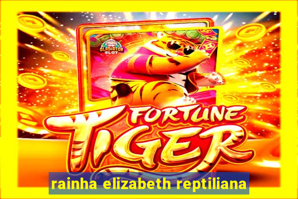 rainha elizabeth reptiliana