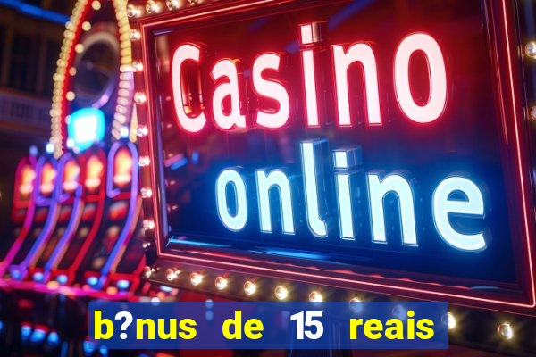 b?nus de 15 reais no cadastro