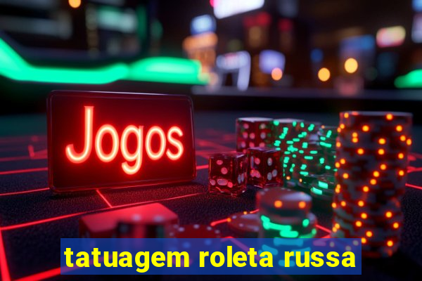 tatuagem roleta russa