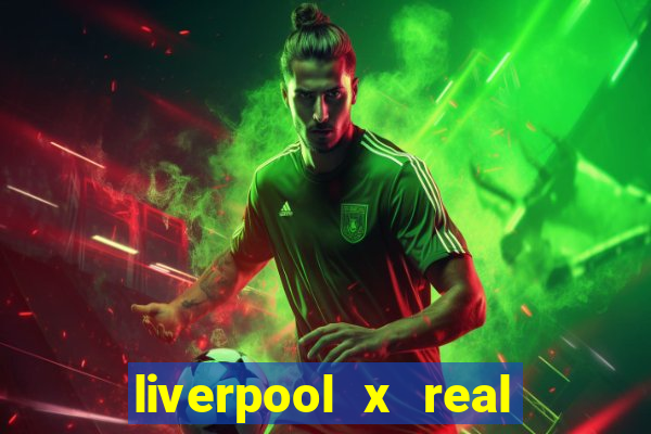 liverpool x real madrid canaisplay