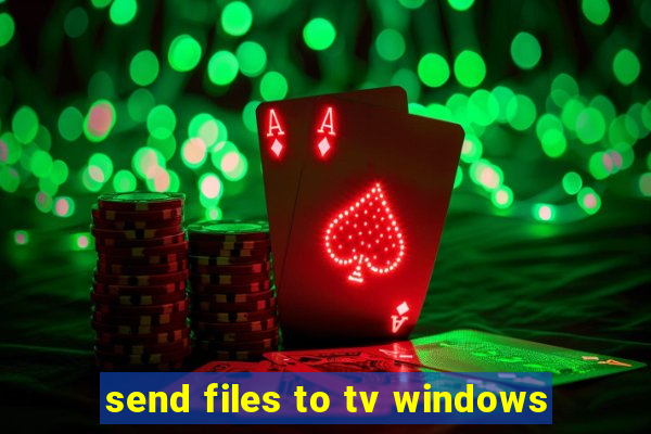 send files to tv windows