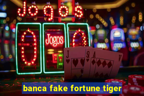 banca fake fortune tiger