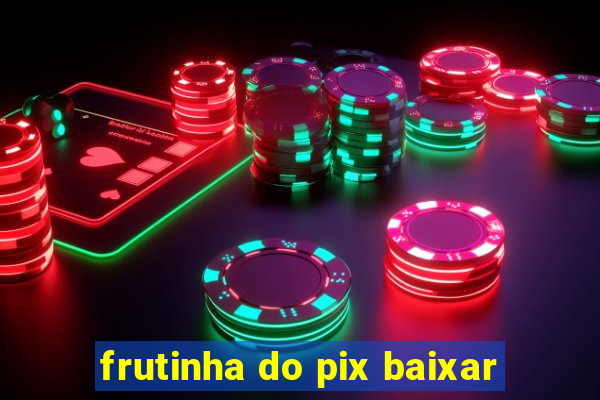 frutinha do pix baixar