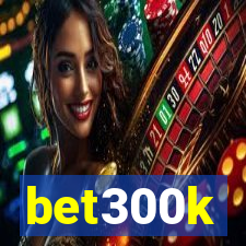 bet300k