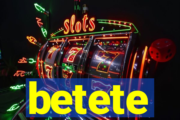 betete