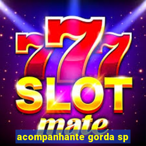 acompanhante gorda sp