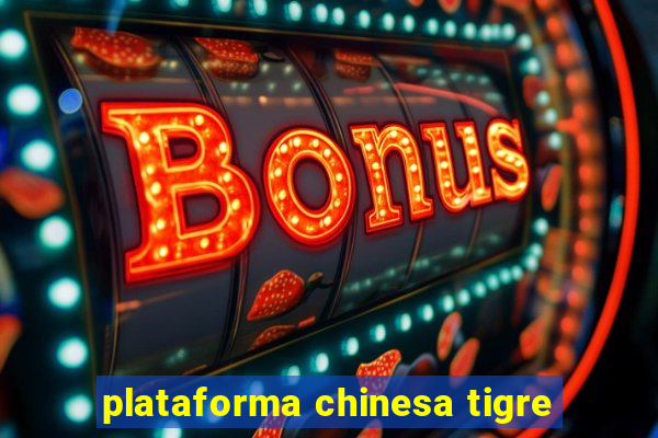 plataforma chinesa tigre