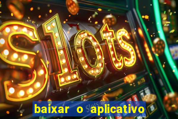baixar o aplicativo do jogo do tigrinho
