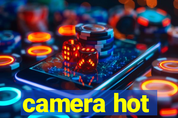 camera hot