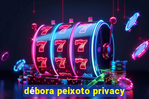 débora peixoto privacy