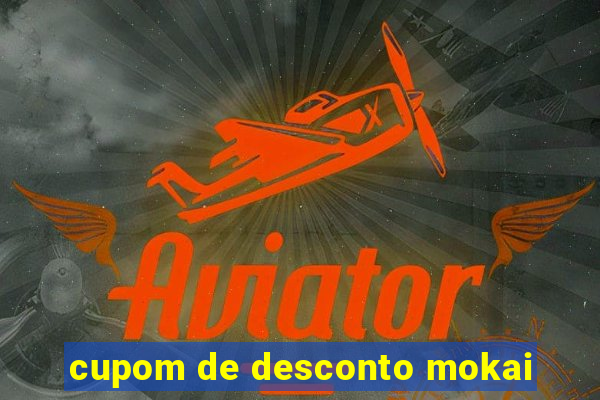 cupom de desconto mokai