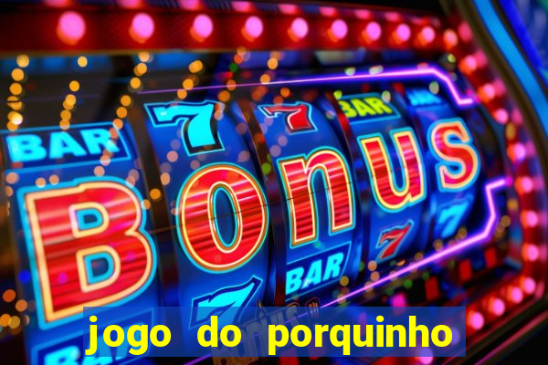 jogo do porquinho que ganha dinheiro
