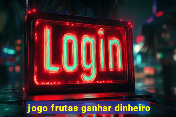jogo frutas ganhar dinheiro