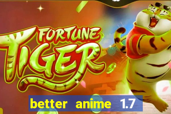 better anime 1.7 apk download