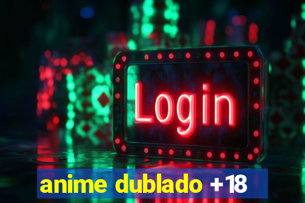 anime dublado +18