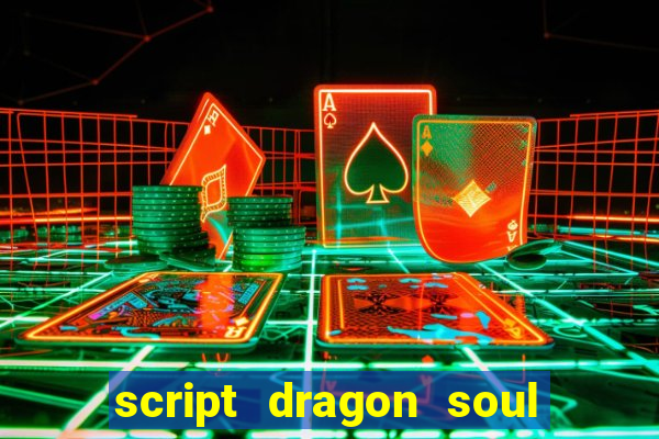 script dragon soul mobile 2024