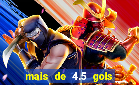 mais de 4.5 gols o que significa betano
