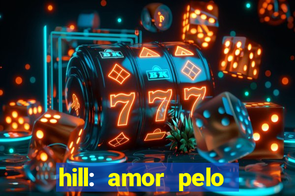 hill: amor pelo jogo online