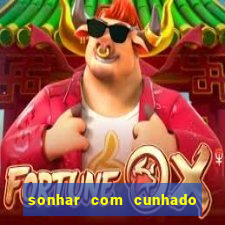 sonhar com cunhado jogo do bicho
