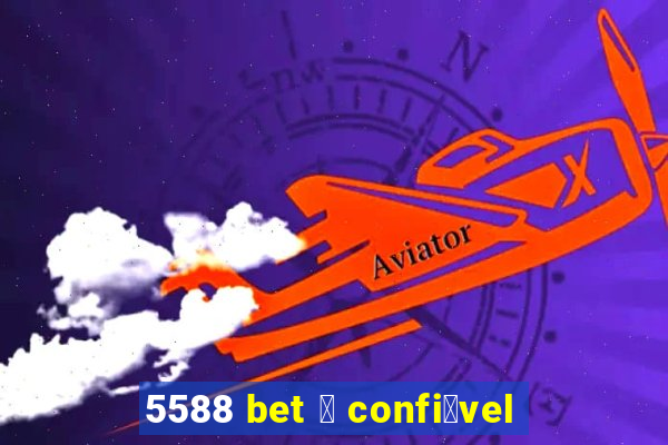 5588 bet 茅 confi谩vel