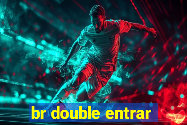 br double entrar