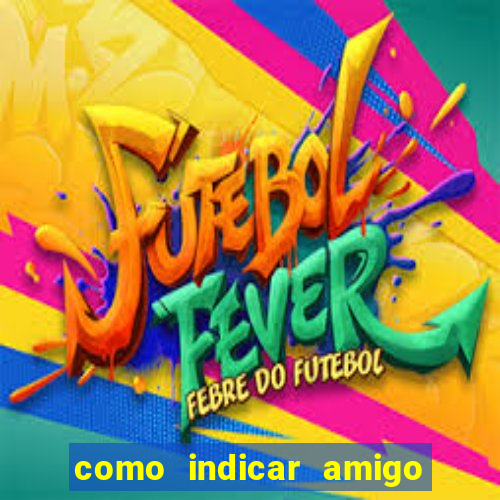 como indicar amigo na bet365