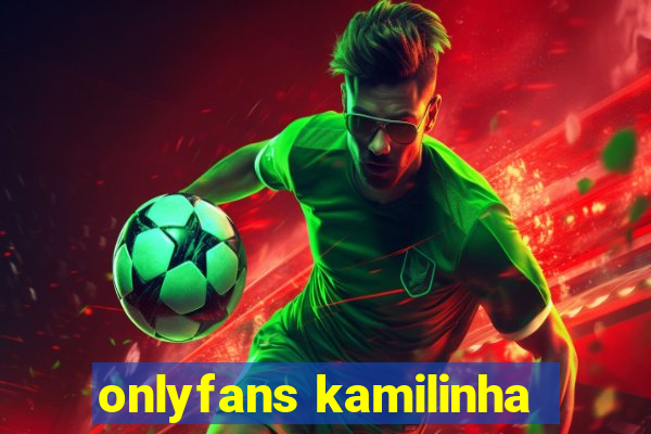onlyfans kamilinha