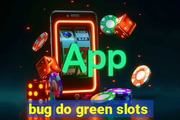 bug do green slots