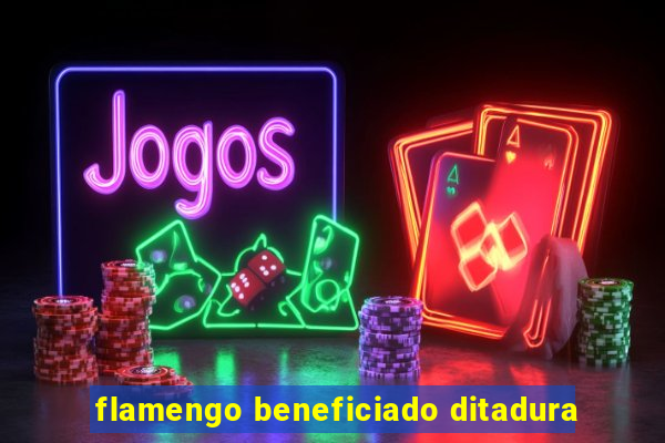 flamengo beneficiado ditadura