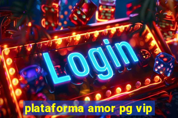 plataforma amor pg vip
