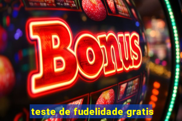 teste de fudelidade gratis