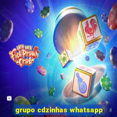 grupo cdzinhas whatsapp