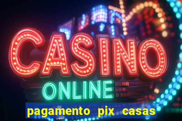 pagamento pix casas bahia demora