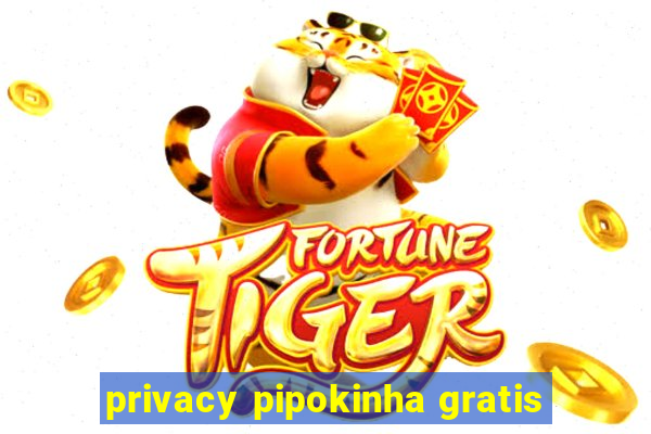 privacy pipokinha gratis