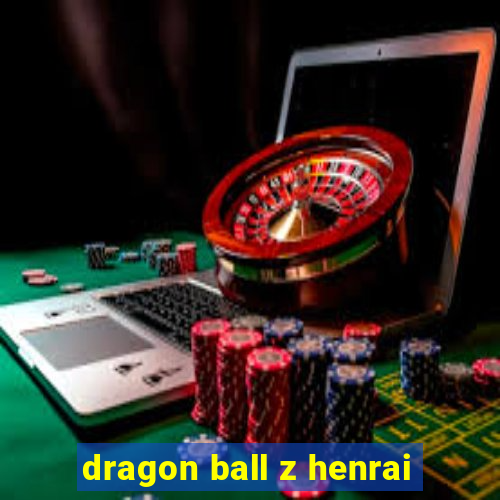 dragon ball z henrai