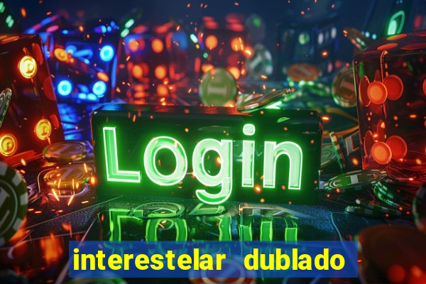 interestelar dublado 4k interestelar filme completo dublado 4k