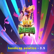 handicap asiatico - 3.5