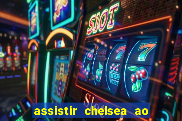 assistir chelsea ao vivo futemax