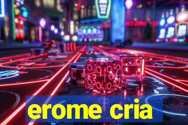 erome cria